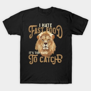 I Hate Fast Food, It's Too Hard To Catch - Lion Portrait T-Shirt